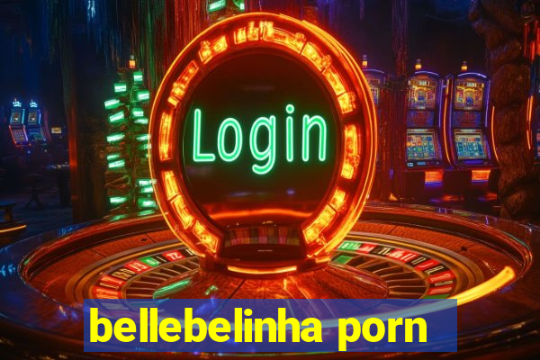 bellebelinha porn